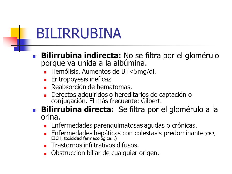 BILIRRUBINA Bilirrubina indirecta: No se filtra por el glomérulo porque va unida a la albúmina. Hemólisis. Aumentos de BT<5mg/dl.