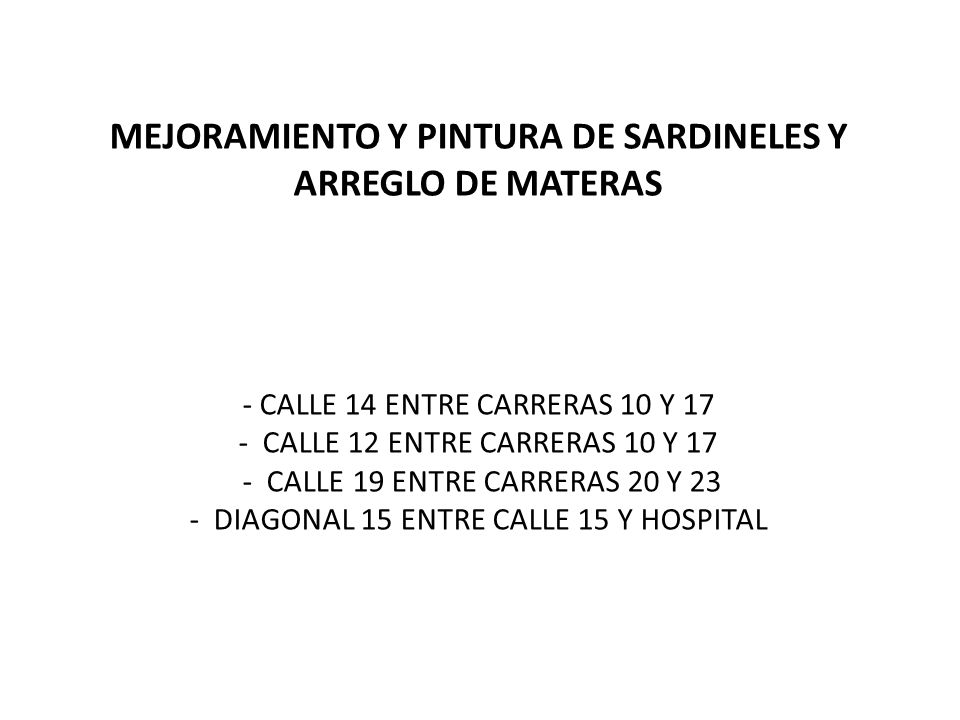 MEJORAMIENTO Y PINTURA DE SARDINELES Y ARREGLO DE MATERAS - CALLE 14 ENTRE CARRERAS 10 Y 17 - CALLE 12 ENTRE CARRERAS 10 Y 17 - CALLE 19 ENTRE CARRERAS 20 Y 23 - DIAGONAL 15 ENTRE CALLE 15 Y HOSPITAL