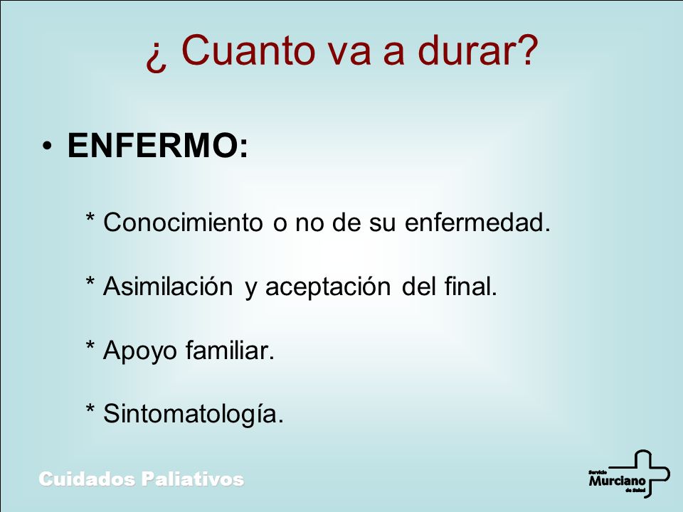 ¿ Cuanto va a durar ENFERMO: * Conocimiento o no de su enfermedad.