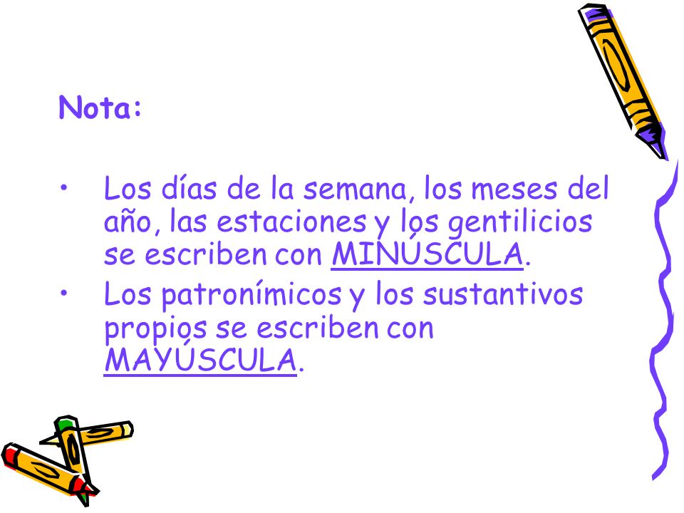 Nota: Los días de la semana, los meses del año, las estaciones y los gentilicios se escriben con MINÚSCULA.