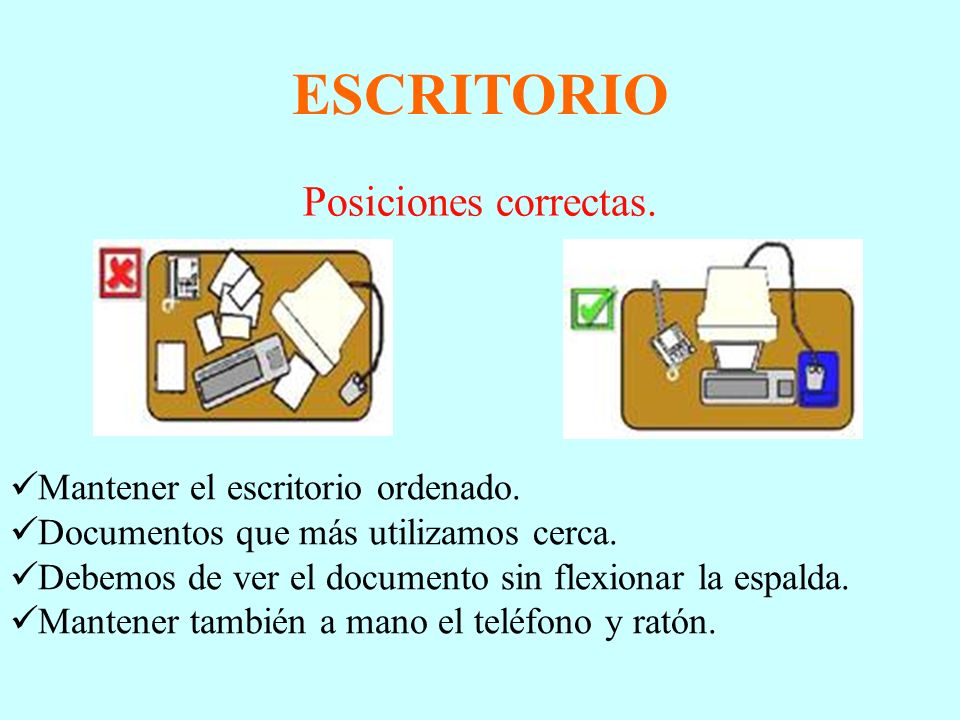 ESCRITORIO Posiciones correctas. Mantener el escritorio ordenado.