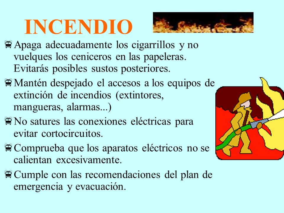 INCENDIO Apaga adecuadamente los cigarrillos y no vuelques los ceniceros en las papeleras. Evitarás posibles sustos posteriores.