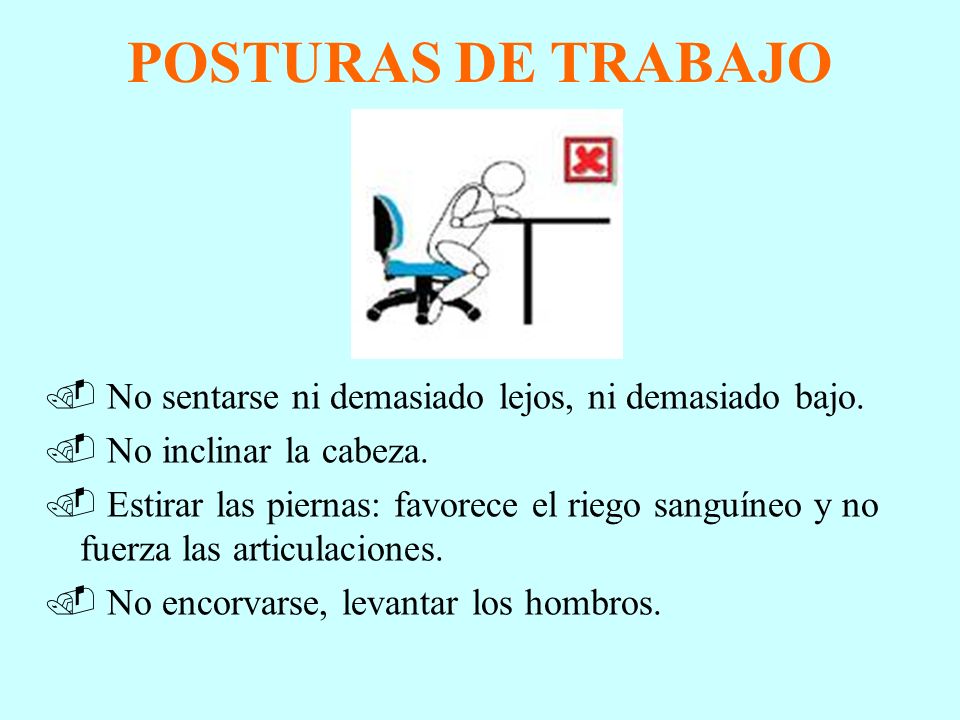 POSTURAS DE TRABAJO No sentarse ni demasiado lejos, ni demasiado bajo.