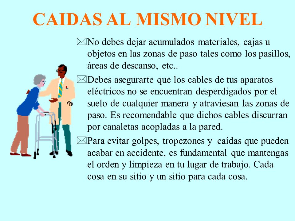 CAIDAS AL MISMO NIVEL No debes dejar acumulados materiales, cajas u objetos en las zonas de paso tales como los pasillos, áreas de descanso, etc..