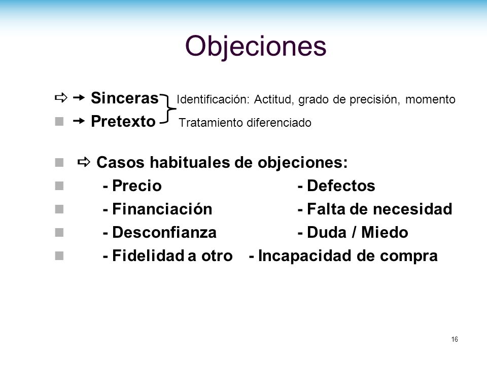 Objeciones  Sinceras Identificación: Actitud, grado de precisión, momento.  Pretexto Tratamiento diferenciado.