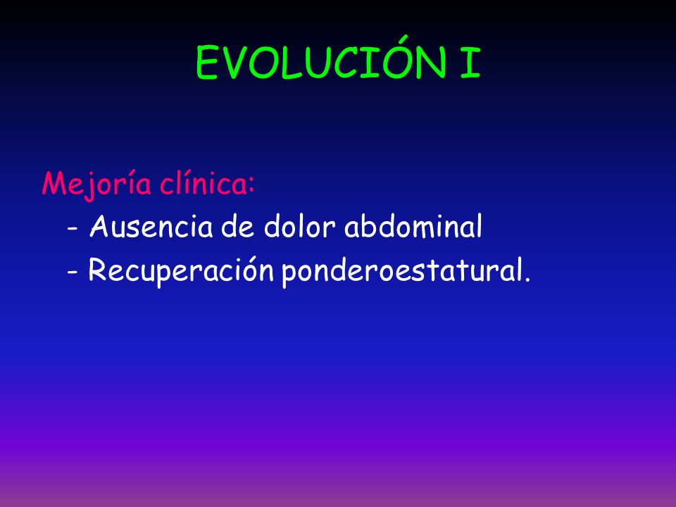 EVOLUCIÓN I Mejoría clínica: - Ausencia de dolor abdominal
