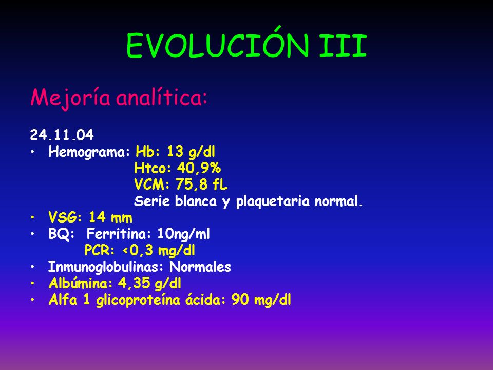 EVOLUCIÓN III Mejoría analítica: Hemograma: Hb: 13 g/dl