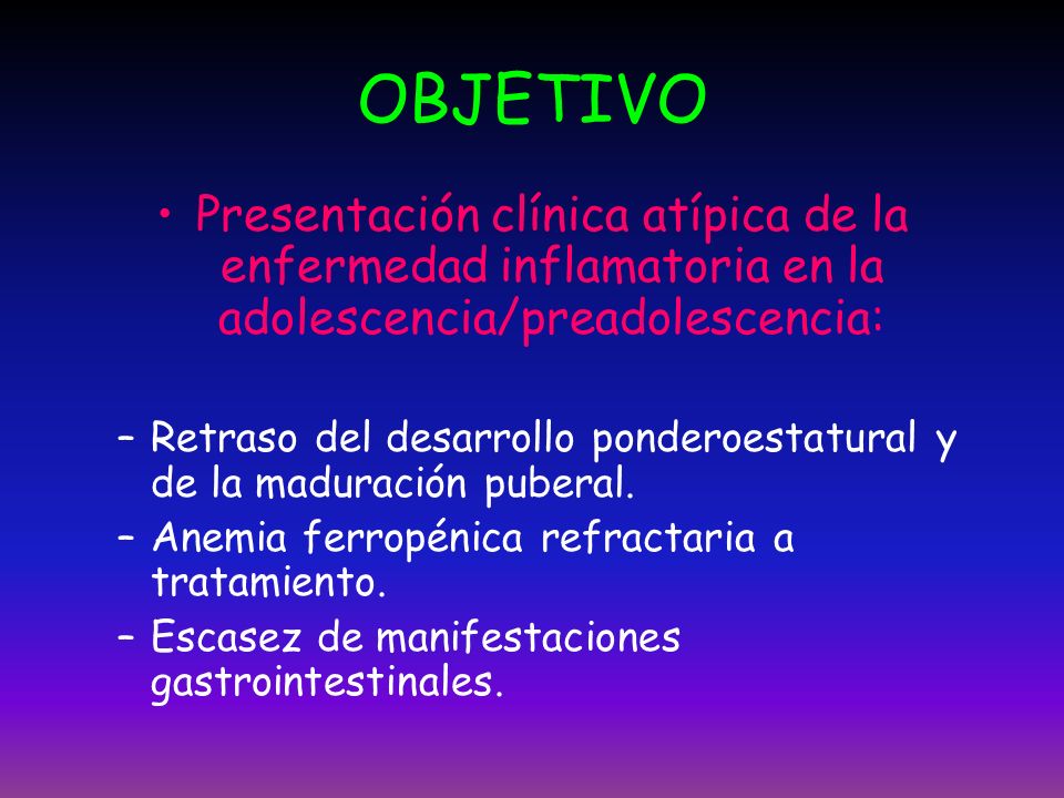 OBJETIVO Presentación clínica atípica de la enfermedad inflamatoria en la adolescencia/preadolescencia:
