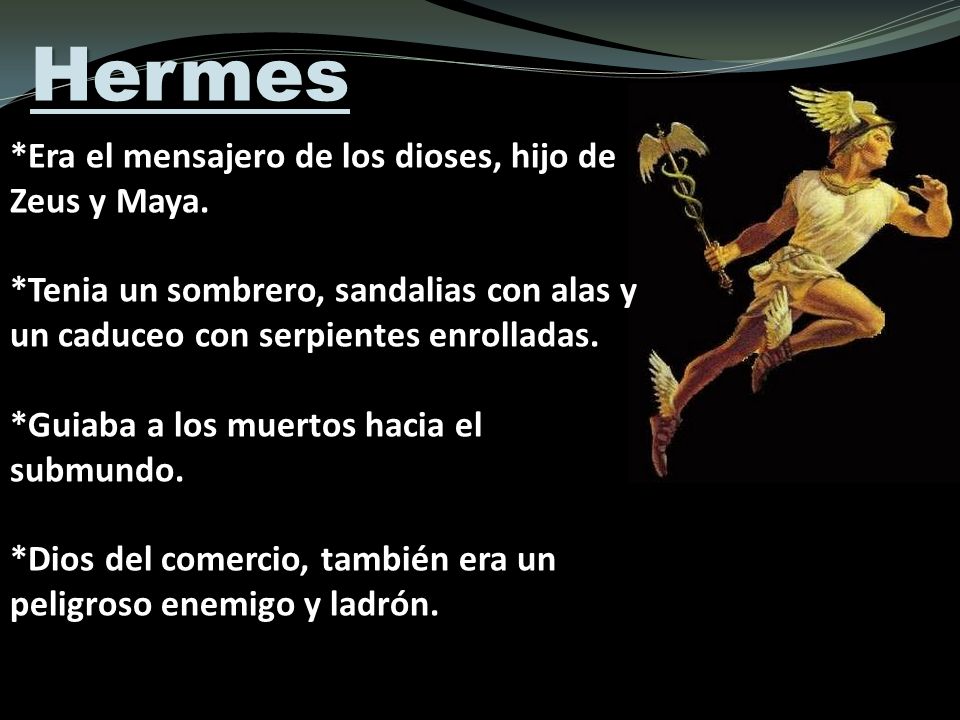 Hermes *Era el mensajero de los dioses, hijo de Zeus y Maya.