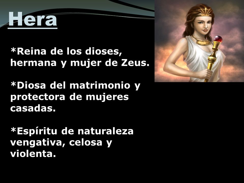 Hera *Reina de los dioses, hermana y mujer de Zeus.