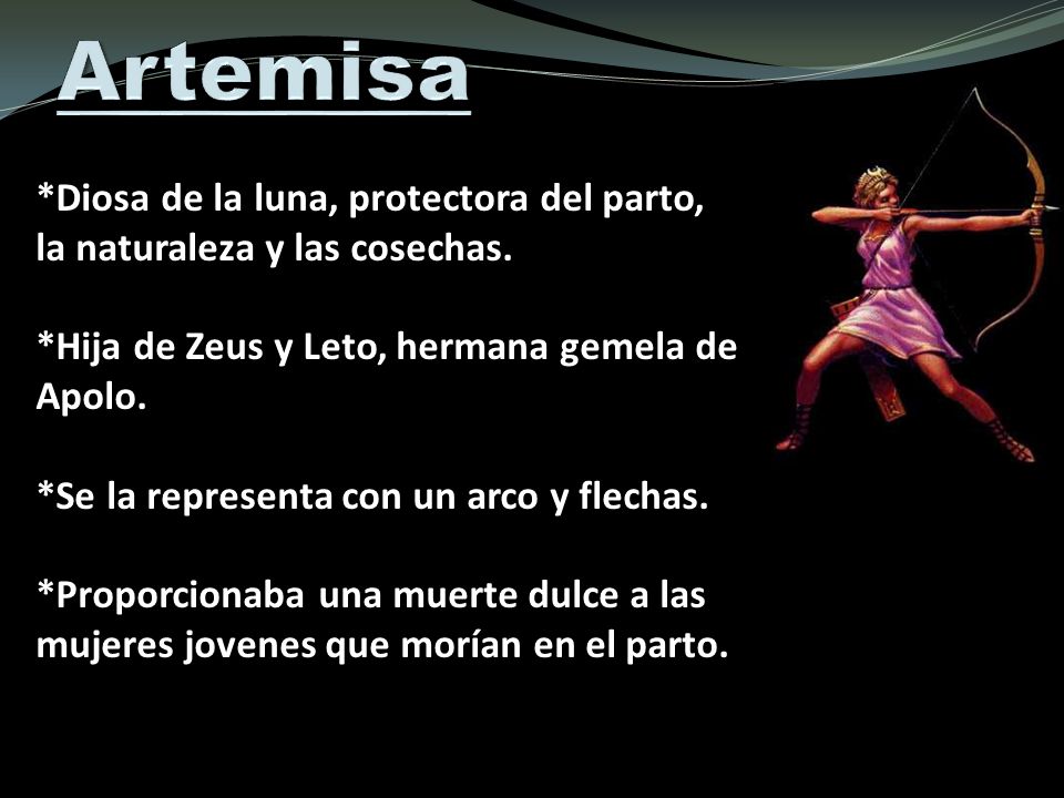 Artemisa *Diosa de la luna, protectora del parto, la naturaleza y las cosechas. *Hija de Zeus y Leto, hermana gemela de Apolo.