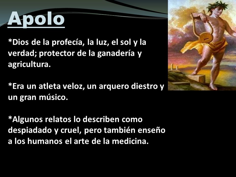 Apolo *Dios de la profecía, la luz, el sol y la verdad; protector de la ganadería y agricultura.