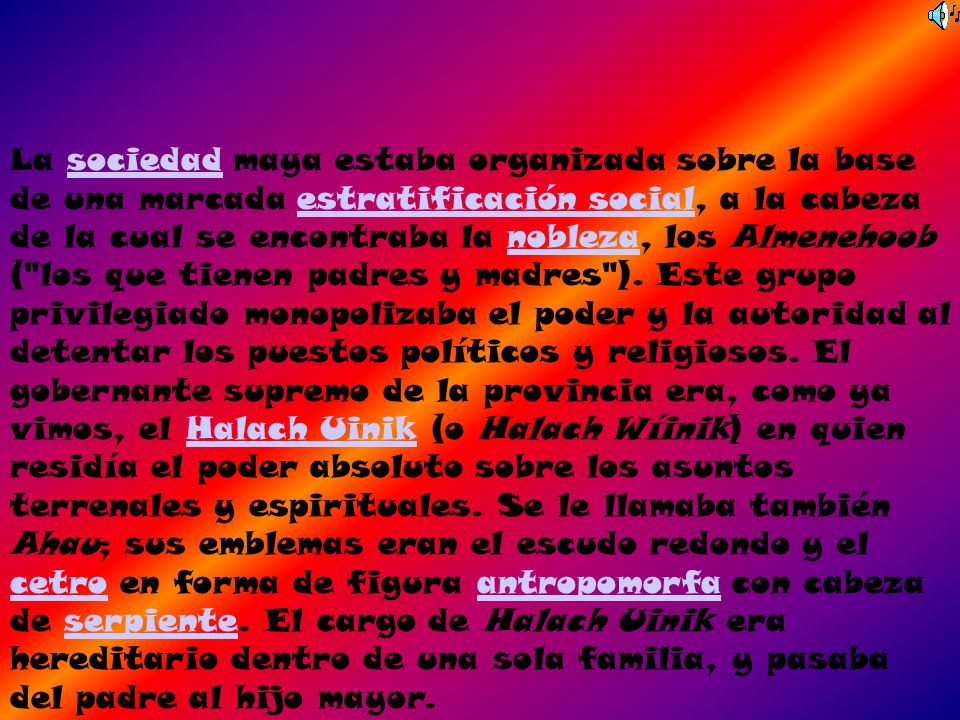 La sociedad maya estaba organizada sobre la base de una marcada estratificación social, a la cabeza de la cual se encontraba la nobleza, los Almenehoob ( los que tienen padres y madres ).