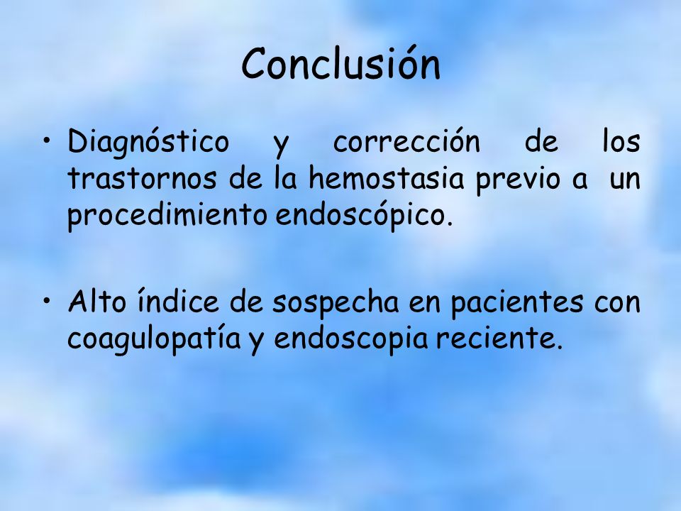 Conclusión Diagnóstico y corrección de los trastornos de la hemostasia previo a un procedimiento endoscópico.