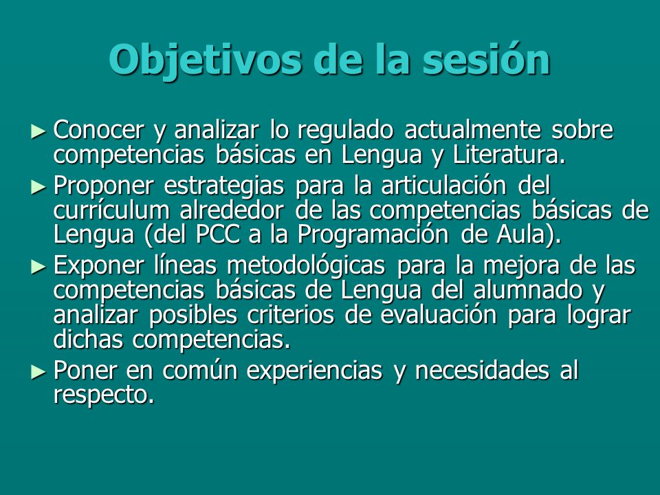 Objetivos de la sesión Conocer y analizar lo regulado actualmente sobre competencias básicas en Lengua y Literatura.
