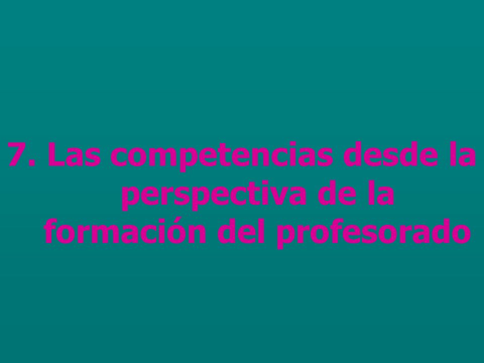 7. Las competencias desde la perspectiva de la formación del profesorado