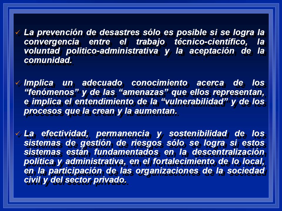 La prevención de desastres sólo es posible si se logra la convergencia entre el trabajo técnico-científico, la voluntad politico-administrativa y la aceptación de la comunidad.