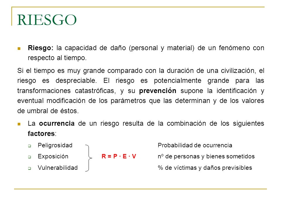 RIESGO Riesgo: la capacidad de daño (personal y material) de un fenómeno con respecto al tiempo.