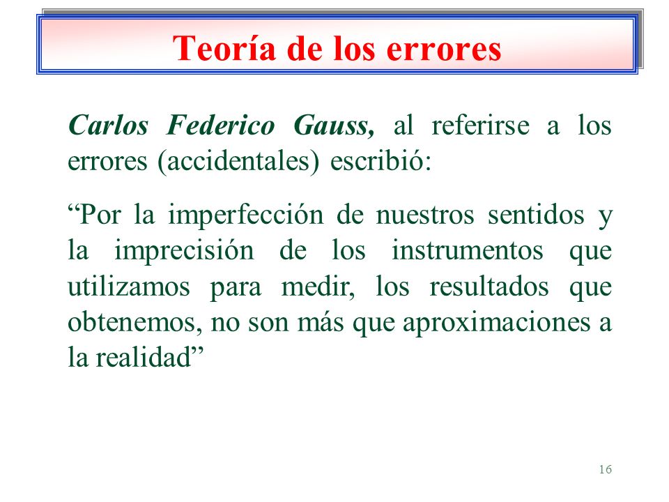 Teoría de los errores Carlos Federico Gauss, al referirse a los errores (accidentales) escribió: