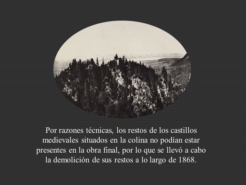 Por razones técnicas, los restos de los castillos medievales situados en la colina no podían estar presentes en la obra final, por lo que se llevó a cabo la demolición de sus restos a lo largo de 1868.