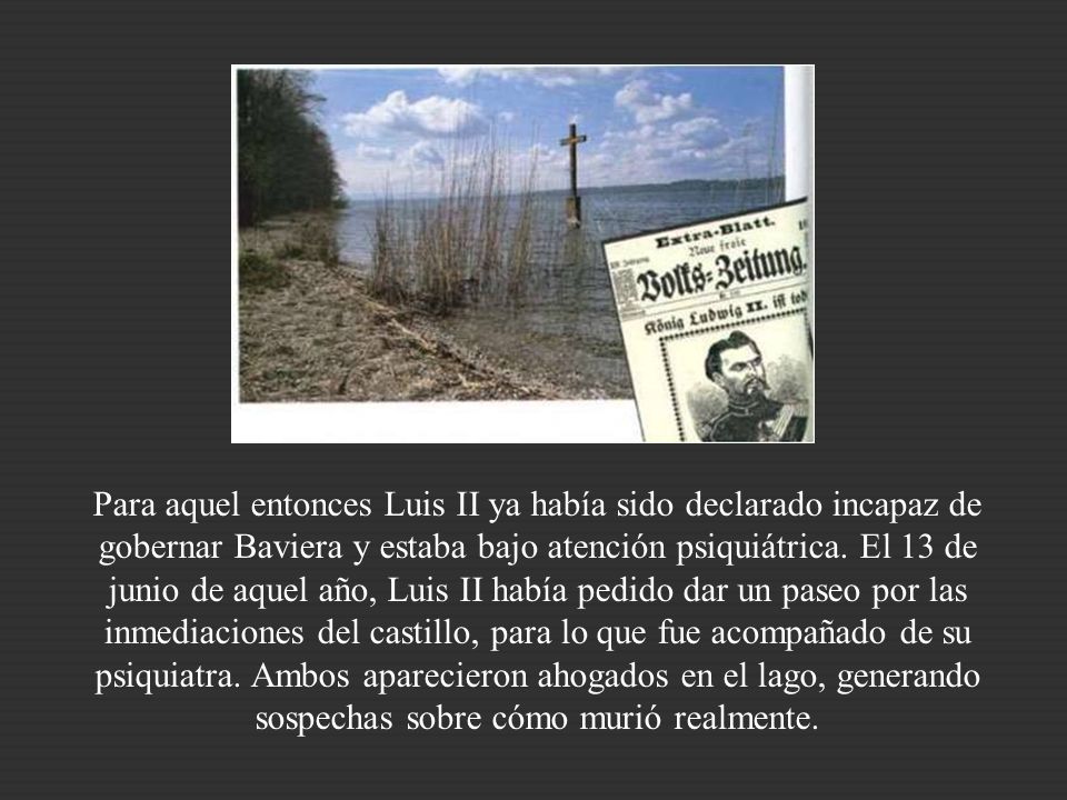 Para aquel entonces Luis II ya había sido declarado incapaz de gobernar Baviera y estaba bajo atención psiquiátrica.