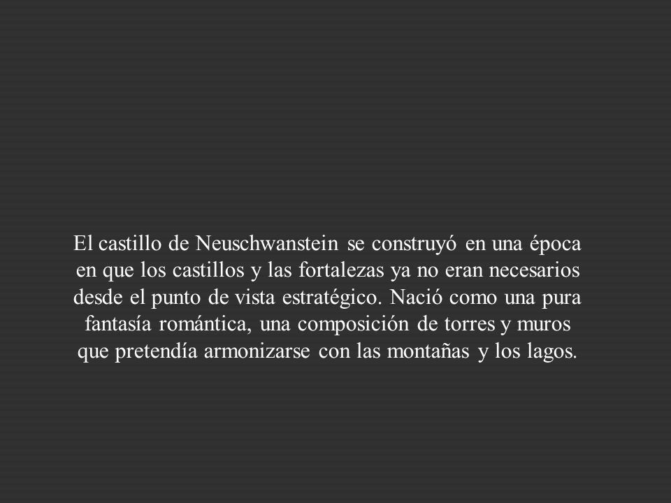 El castillo de Neuschwanstein se construyó en una época en que los castillos y las fortalezas ya no eran necesarios desde el punto de vista estratégico.