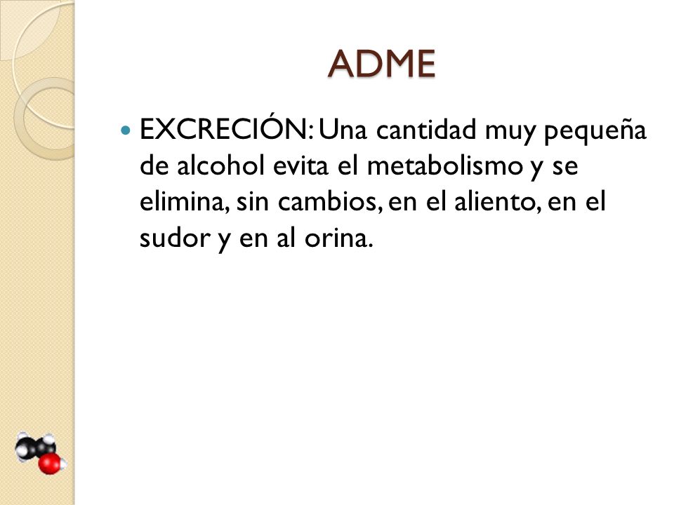 ADME EXCRECIÓN: Una cantidad muy pequeña de alcohol evita el metabolismo y se elimina, sin cambios, en el aliento, en el sudor y en al orina.
