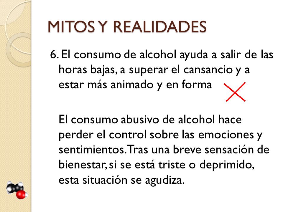 MITOS Y REALIDADES 6. El consumo de alcohol ayuda a salir de las horas bajas, a superar el cansancio y a estar más animado y en forma.