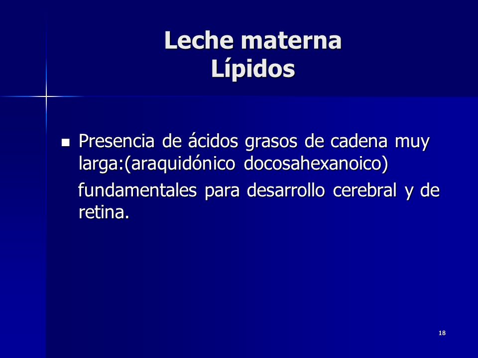 Leche materna Lípidos Presencia de ácidos grasos de cadena muy larga:(araquidónico docosahexanoico)