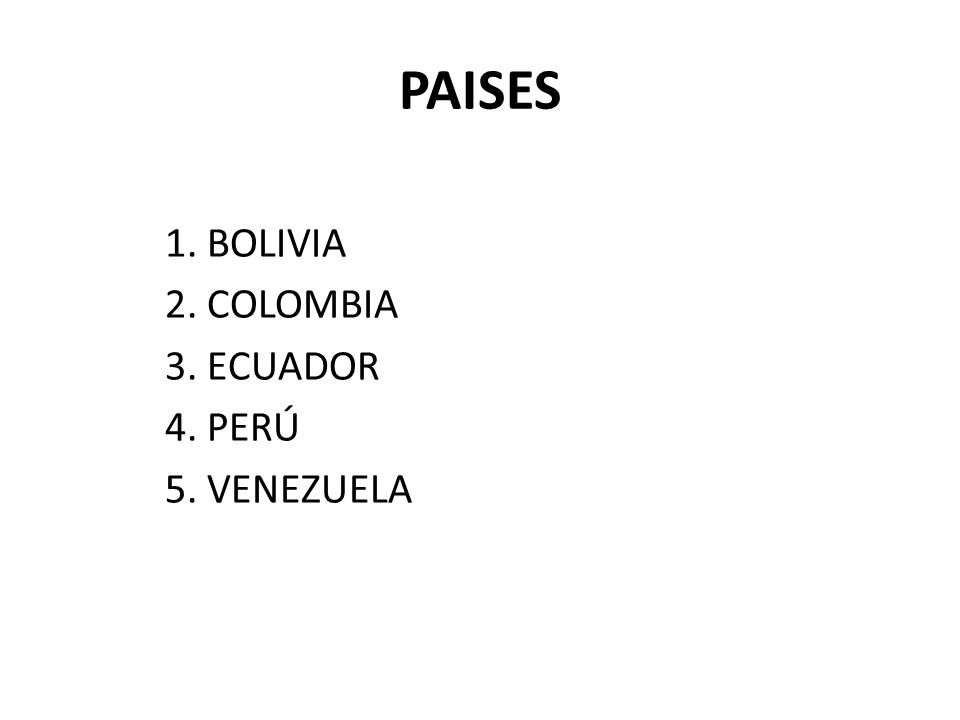 PAISES 1. BOLIVIA 2. COLOMBIA 3. ECUADOR 4. PERÚ 5. VENEZUELA