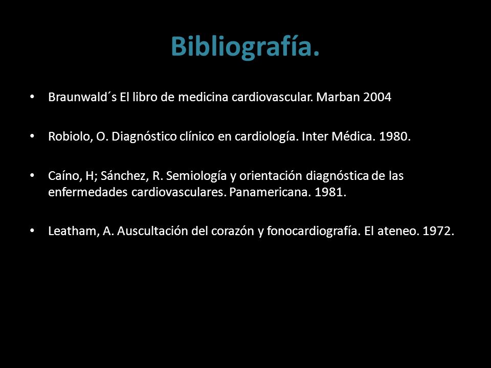 Bibliografía. Braunwald´s El libro de medicina cardiovascular. Marban Robiolo, O. Diagnóstico clínico en cardiología. Inter Médica