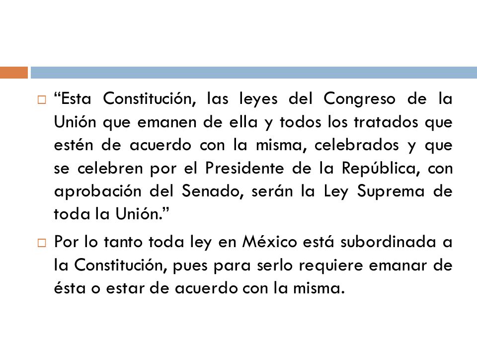 Esta Constitución, las leyes del Congreso de la Unión que emanen de ella y todos los tratados que estén de acuerdo con la misma, celebrados y que se celebren por el Presidente de la República, con aprobación del Senado, serán la Ley Suprema de toda la Unión.