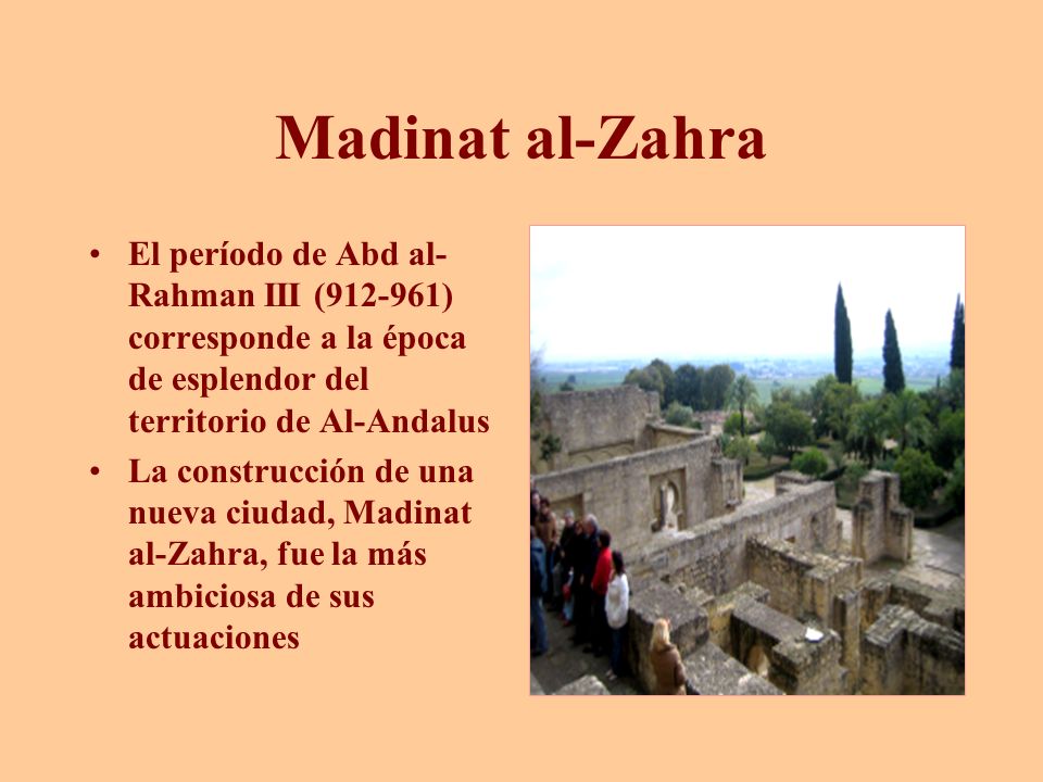 Madinat al-Zahra El período de Abd al-Rahman III ( ) corresponde a la época de esplendor del territorio de Al-Andalus.
