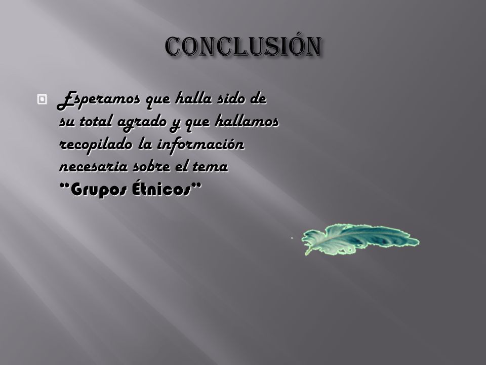 Conclusión Esperamos que halla sido de su total agrado y que hallamos recopilado la información necesaria sobre el tema Grupos Étnicos