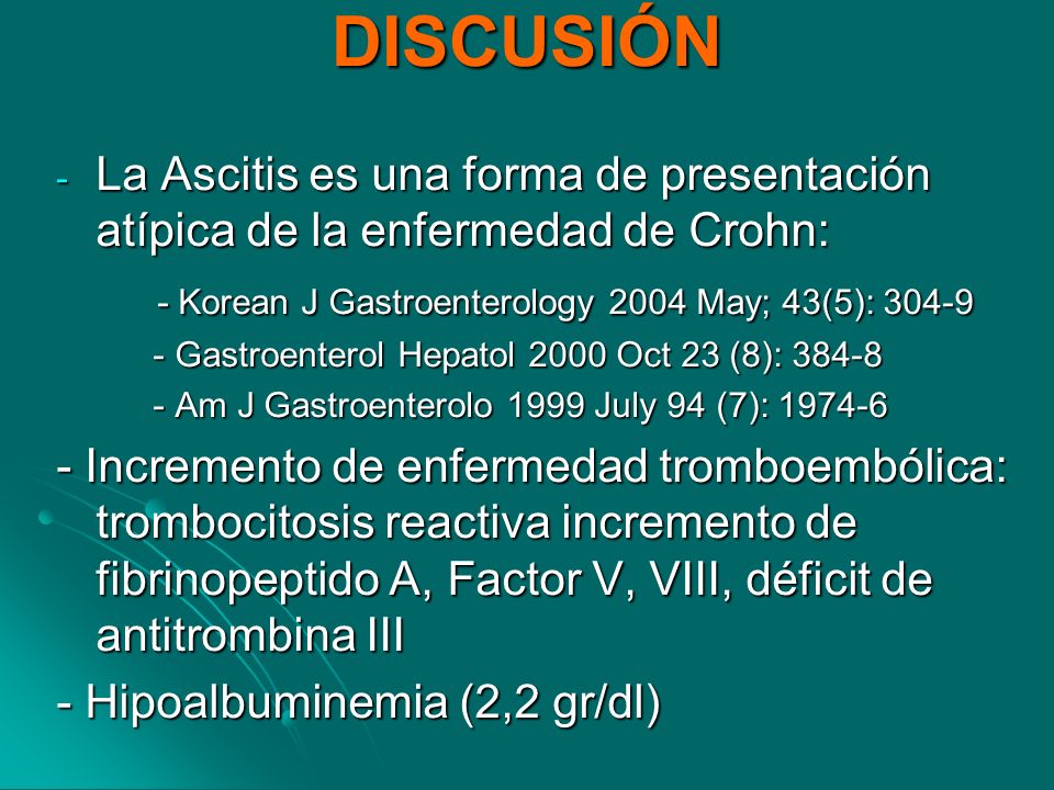 DISCUSIÓN La Ascitis es una forma de presentación atípica de la enfermedad de Crohn: - Korean J Gastroenterology 2004 May; 43(5):