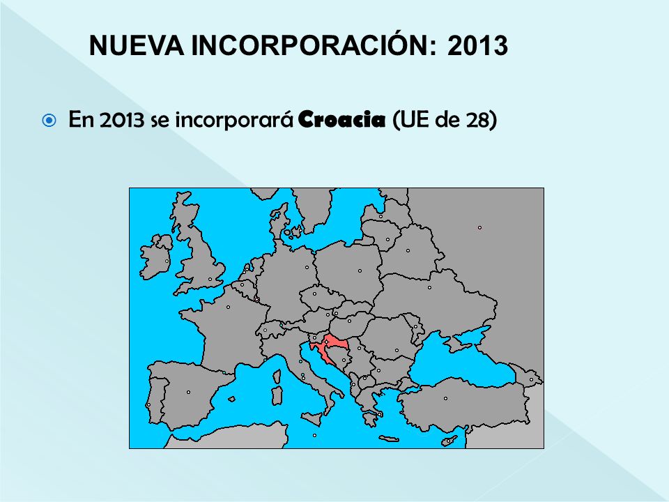 NUEVA INCORPORACIÓN: 2013 En 2013 se incorporará Croacia (UE de 28)