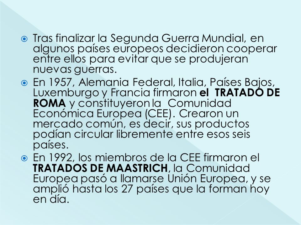 Tras finalizar la Segunda Guerra Mundial, en algunos países europeos decidieron cooperar entre ellos para evitar que se produjeran nuevas guerras.