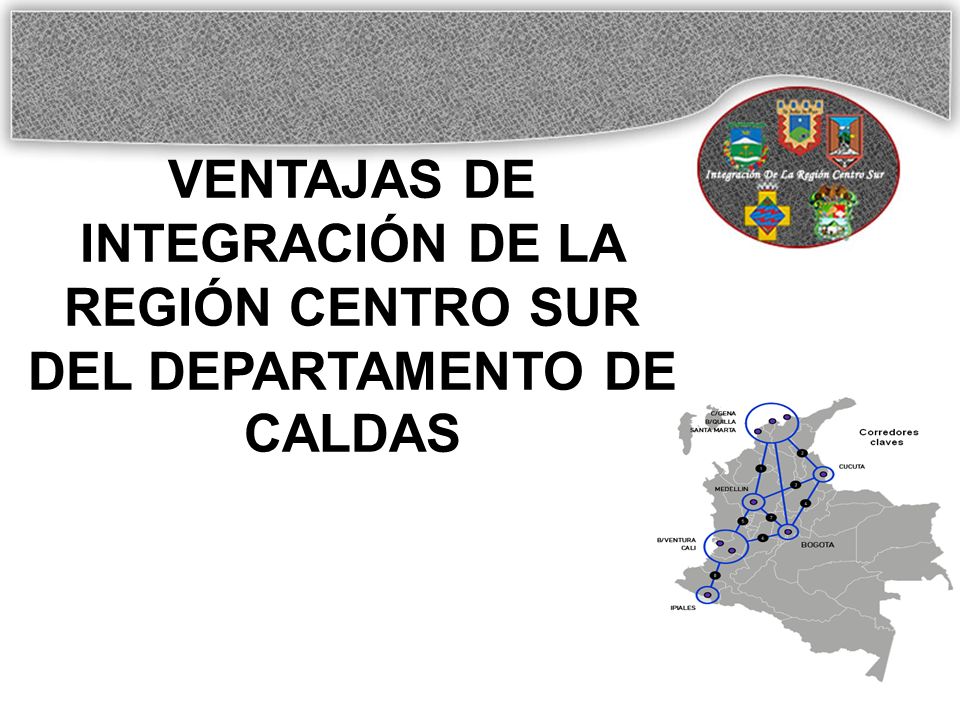 VENTAJAS DE INTEGRACIÓN DE LA REGIÓN CENTRO SUR DEL DEPARTAMENTO DE CALDAS