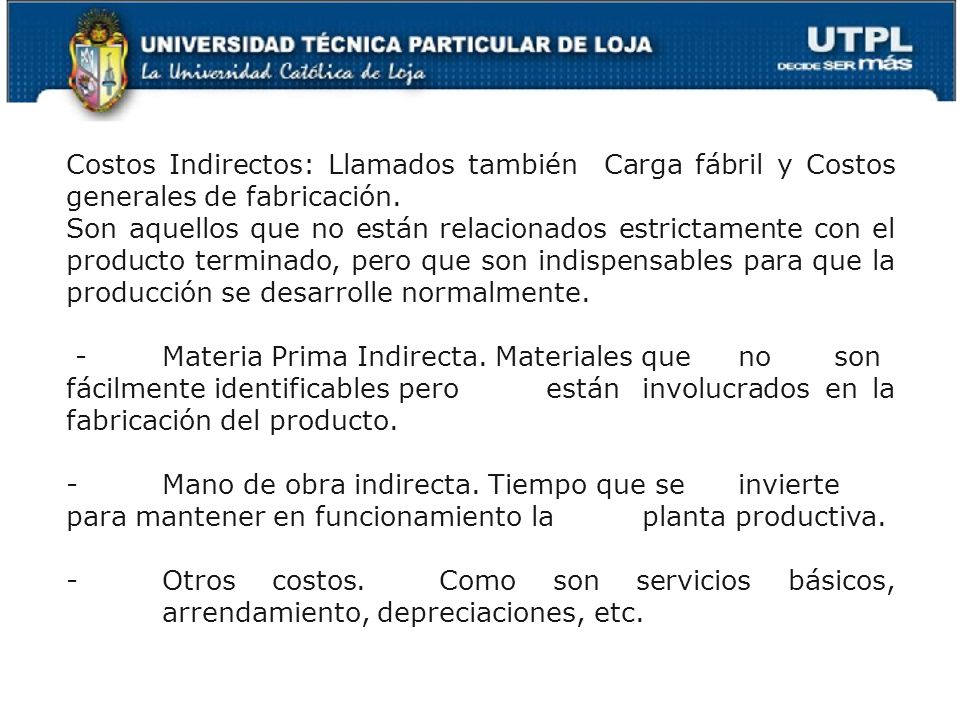 Costos Indirectos: Llamados también Carga fábril y Costos generales de fabricación.
