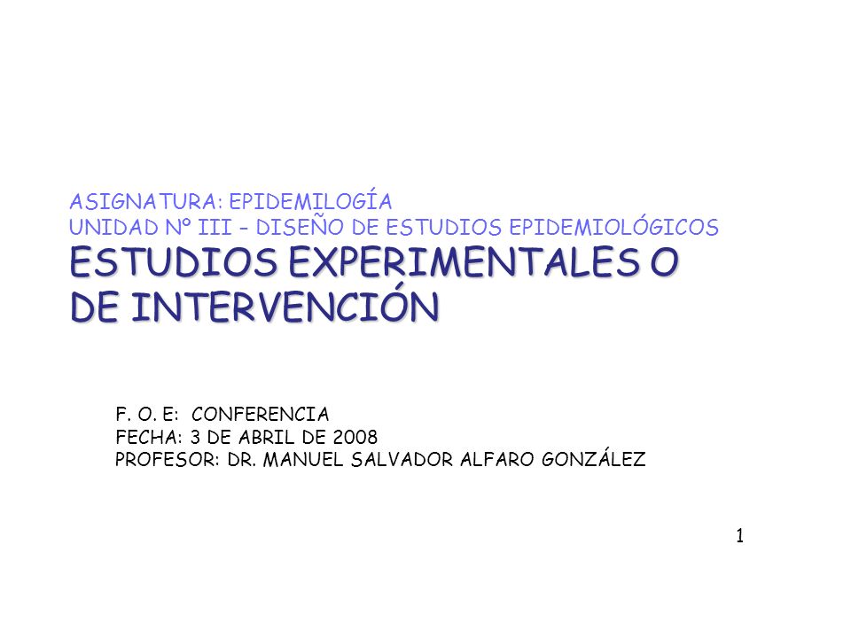 ASIGNATURA: EPIDEMILOGÍA UNIDAD Nº III – DISEÑO DE ESTUDIOS EPIDEMIOLÓGICOS ESTUDIOS EXPERIMENTALES O DE INTERVENCIÓN