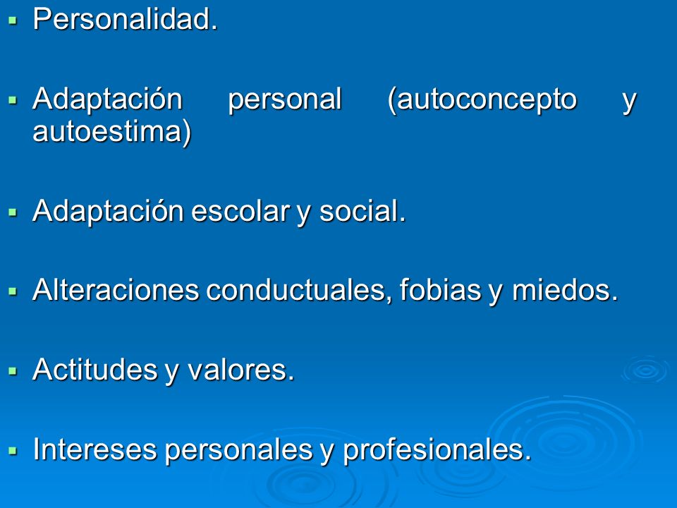 Personalidad. Adaptación personal (autoconcepto y autoestima) Adaptación escolar y social. Alteraciones conductuales, fobias y miedos.
