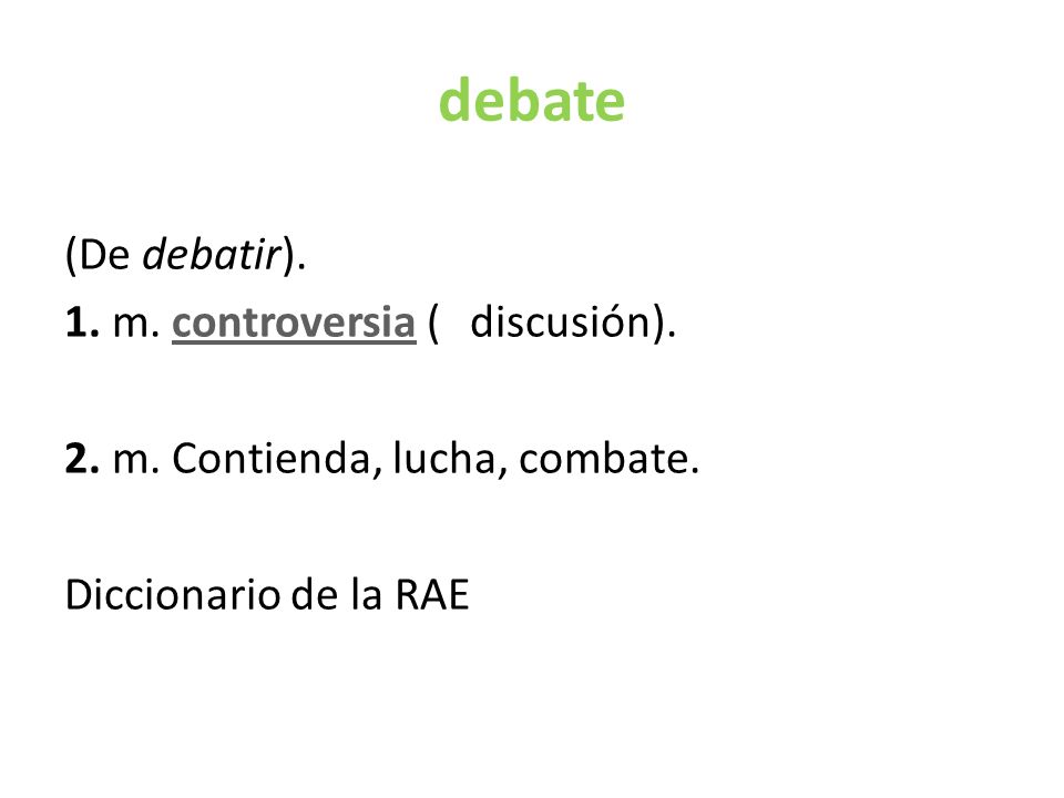 debate (De debatir). 1. m. controversia (‖ discusión).