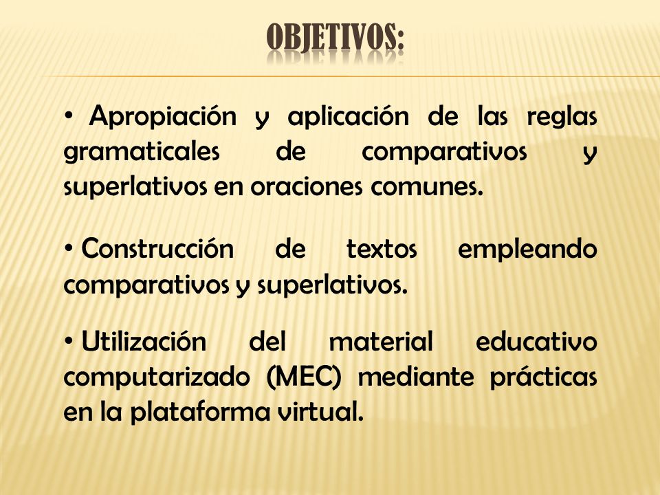 Objetivos: Apropiación y aplicación de las reglas gramaticales de comparativos y superlativos en oraciones comunes.