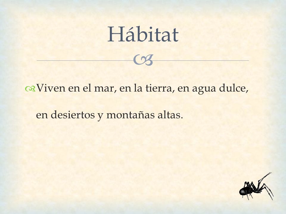 Hábitat Viven en el mar, en la tierra, en agua dulce, en desiertos y montañas altas.