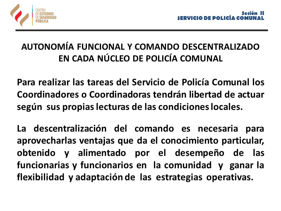 Sesión II SERVICIO DE POLICÍA COMUNAL. AUTONOMÍA FUNCIONAL Y COMANDO DESCENTRALIZADO EN CADA NÚCLEO DE POLICÍA COMUNAL.