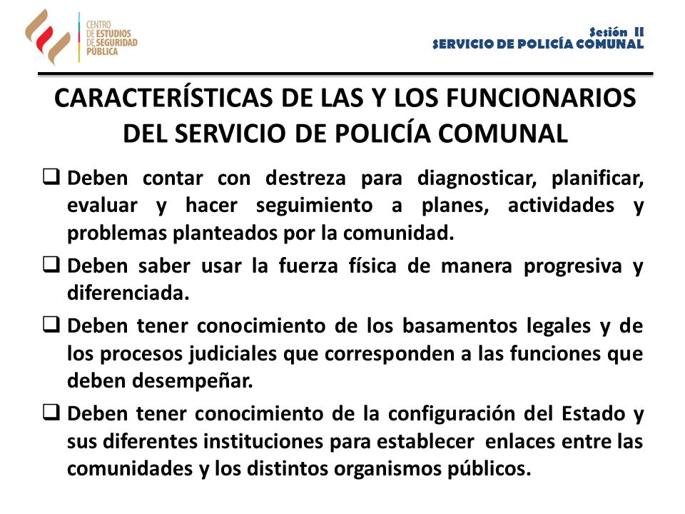 Sesión II SERVICIO DE POLICÍA COMUNAL. CARACTERÍSTICAS DE LAS Y LOS FUNCIONARIOS DEL SERVICIO DE POLICÍA COMUNAL.