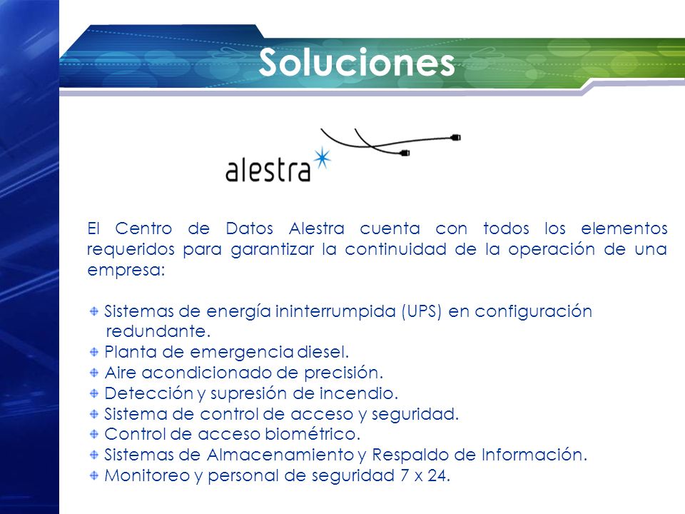 Soluciones El Centro de Datos Alestra cuenta con todos los elementos requeridos para garantizar la continuidad de la operación de una empresa: