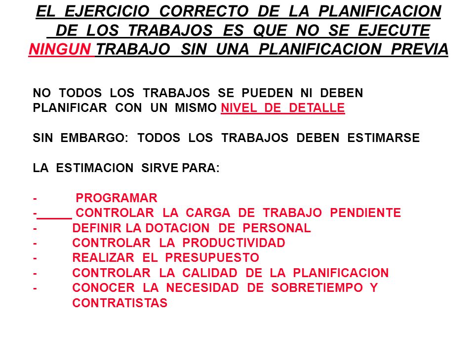 EL EJERCICIO CORRECTO DE LA PLANIFICACION DE LOS TRABAJOS ES QUE NO SE EJECUTE NINGUN TRABAJO SIN UNA PLANIFICACION PREVIA