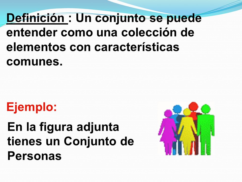 Definición : Un conjunto se puede entender como una colección de elementos con características comunes.
