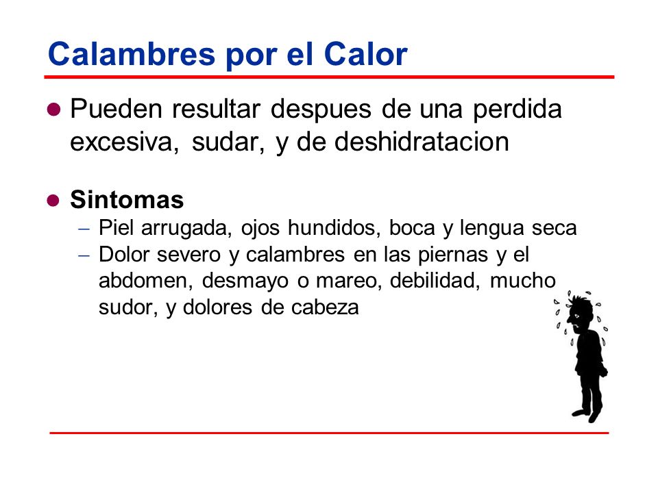 Calambres por el Calor Pueden resultar despues de una perdida excesiva, sudar, y de deshidratacion.